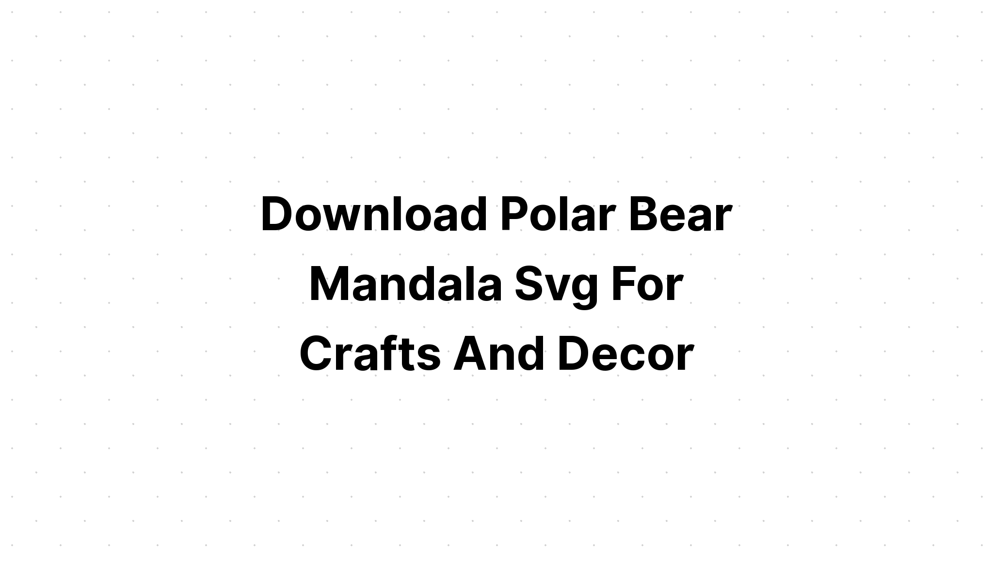 Download Polar Bear Mandala Svg Ideas - Layered SVG Cut File